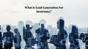 What Is Lead Generation For Insurance?