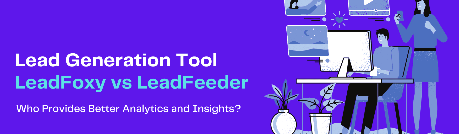 Lead Generation Tool LeadFoxy vs LeadFeeder - Who Provides Better Analytics and Insights?